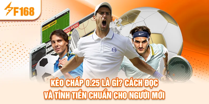 keo-chap-0-25-la-gi-cach-doc-va-tinh-tien-chuan-cho-nguoi-moi
