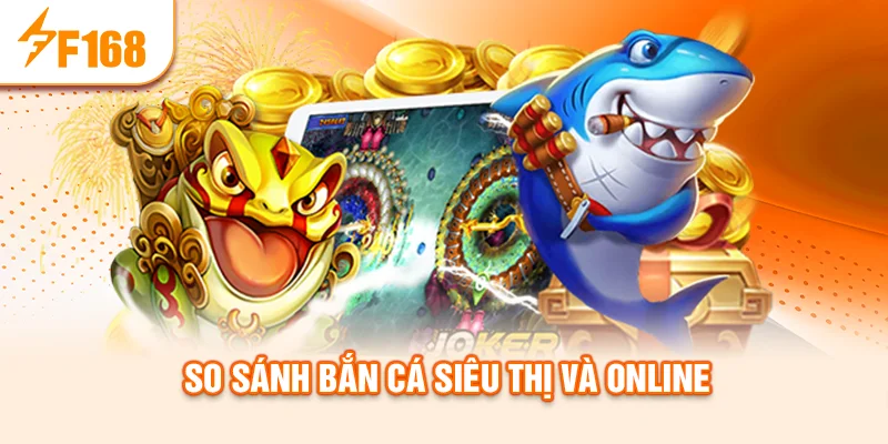 so-sanh-ban-ca-sieu-thi-va-online